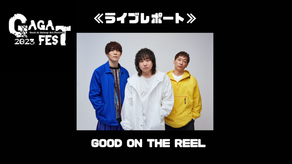 【ライブレポート】GOOD ON THE REEL≪GAGAFEST2023≫