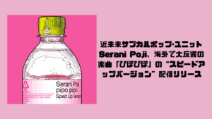 近未来サブカルポップ･ユニットSerani Poji、海外で大反響の楽曲「ぴぽぴぽ」の“スピードアップバージョン”配信リリース