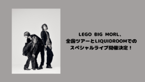 LEGO BIG MORL、 全国ツアーとLIQUIDROOMでの スペシャルライブ開催決定！