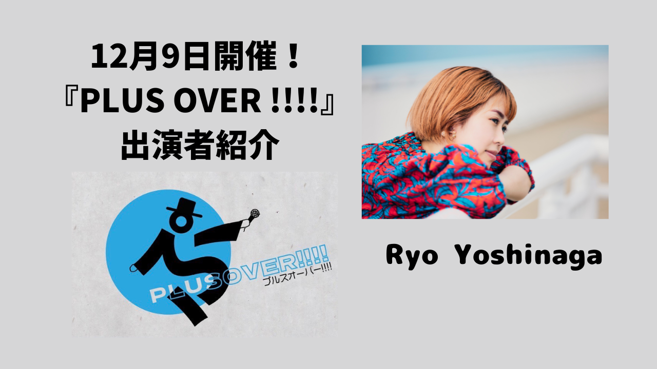 【12月9日開催！】PLUS OVER !!!! 出演者紹介『Ryo Yoshinaga』
