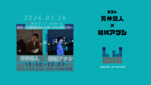 【3/26開催】「GROW UP NIGHT」 に出演する結城アツシ・芳仲悠人を紹介！