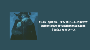 CLAN QUEEN、ダンスビートに乗せて孤独と狂気を歌う新境地となる新曲『自白』をリリース