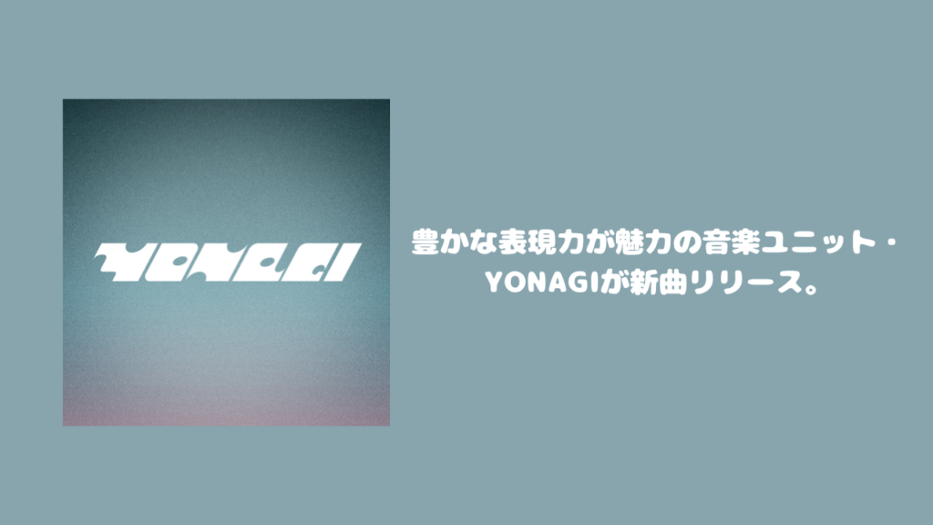 豊かな表現力が魅力の音楽ユニット・YONAGIが新曲リリース。